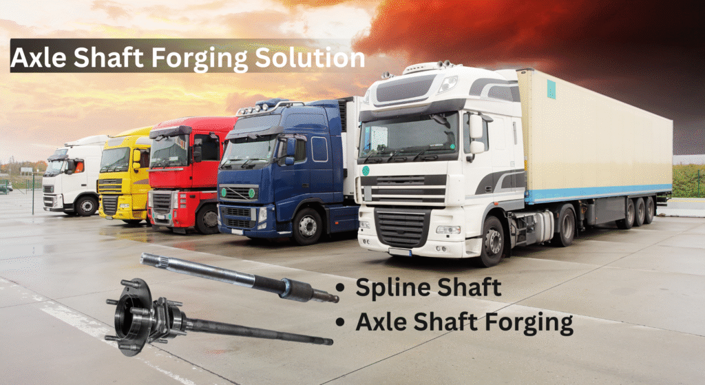 Forging Consultant Group provides complete truck vehicle solutions with high-precision spline shafts and axle shafts, ensuring durability, accuracy, and performance.